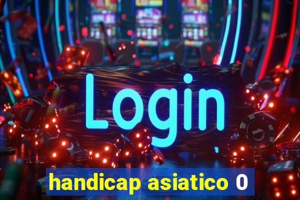 handicap asiatico 0